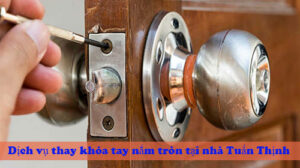 Dịch vụ thay khóa tay nắm tròn tại nhà Tuấn Thịnh